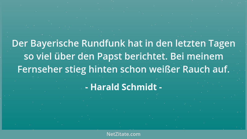 Harald Schmidt - Der Bayerische Rundfunk hat in den letzten Tagen so viel über den Papst berichtet. Bei meinem Fernseher st...