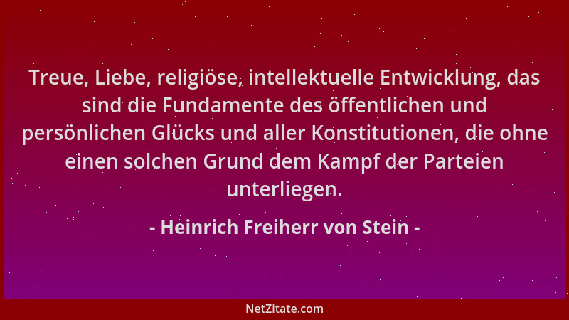 Heinrich Freiherr von Stein - Treue, Liebe, religiöse, intellektuelle Entwicklung, das sind die Fundamente des öffentlichen...