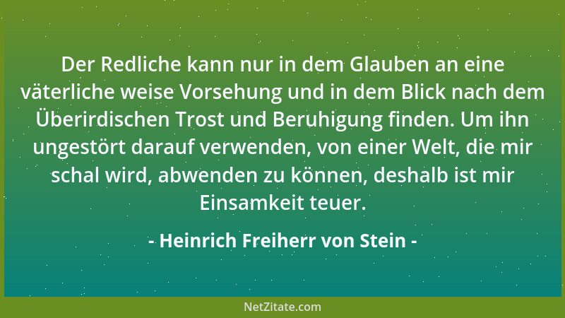 Heinrich Freiherr von Stein - Der Redliche kann nur in dem Glauben an eine väterliche weise Vorsehung und in dem Blick nach...