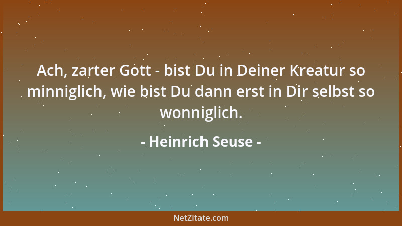 Heinrich Seuse - Ach, zarter Gott - bist Du in Deiner Kreatur so minniglich, wie bist Du dann erst in Dir selbst so wonnigl...