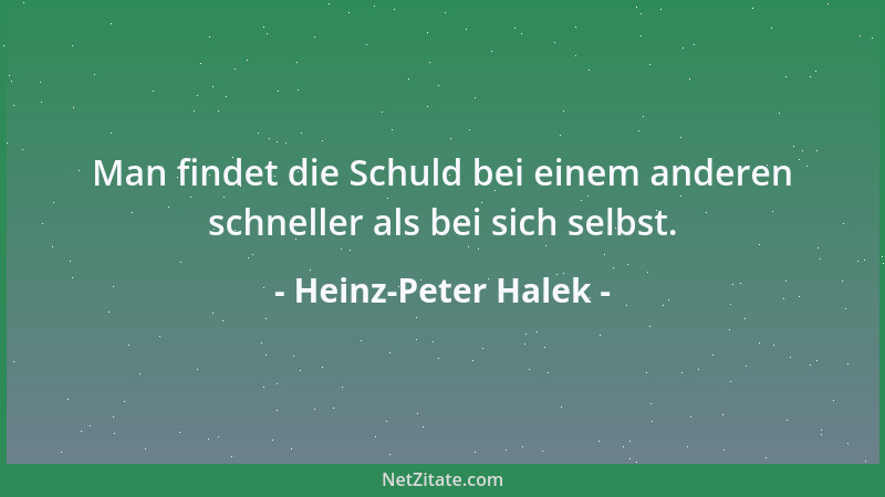 Heinz-Peter Halek - Man findet die Schuld bei einem anderen schneller als bei sich selbst....