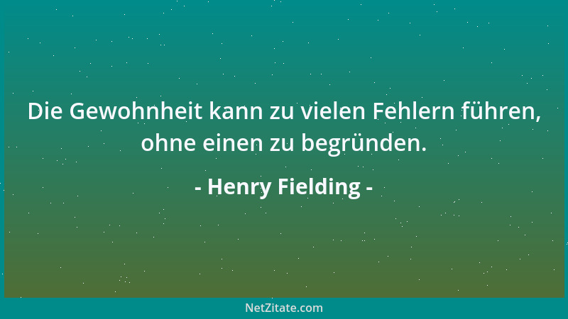 Henry Fielding - Die Gewohnheit kann zu vielen Fehlern führen, ohne einen zu begründen....