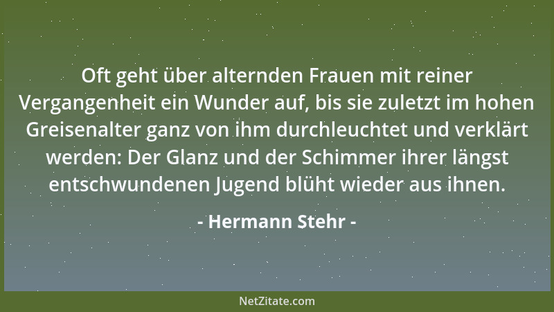 Hermann Stehr - Oft geht über alternden Frauen mit reiner Vergangenheit ein Wunder auf, bis sie zuletzt im hohen Greisenalt...