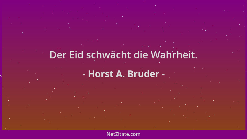 Horst A. Bruder - Der Eid schwächt die Wahrheit....