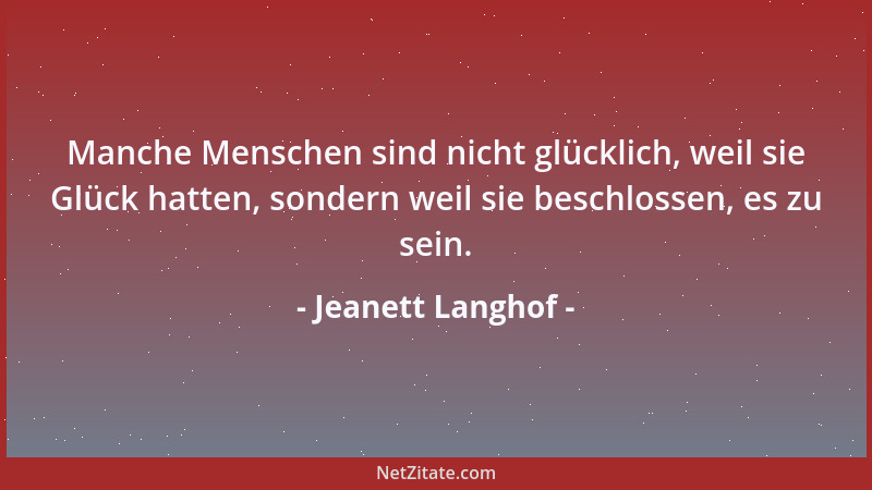 Jeanett Langhof - Manche Menschen sind nicht glücklich, weil sie Glück hatten, sondern weil sie beschlossen, es zu sein....