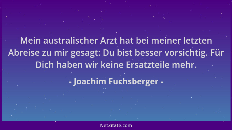 Joachim Fuchsberger - Mein australischer Arzt hat bei meiner letzten Abreise zu mir gesagt: Du bist besser vorsichtig. Für...