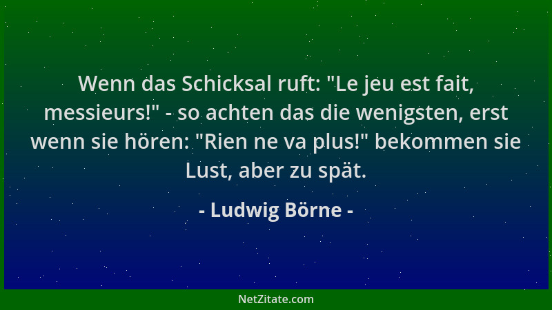 Ludwig Börne - Wenn das Schicksal ruft:  "Le jeu est fait, messieurs! " - so achten das die wenigsten, erst wenn sie hören:  "...