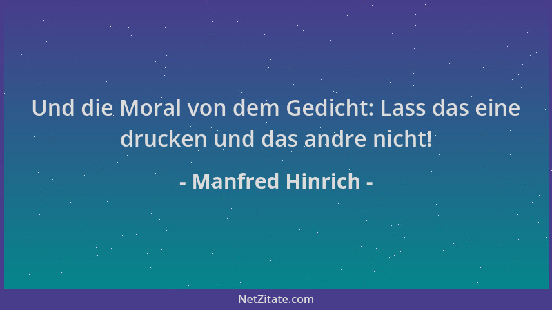 Manfred Hinrich - Und die Moral von dem Gedicht: Lass das eine drucken und das andre nicht!...