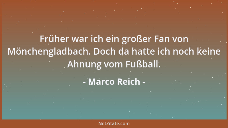 Marco Reich - Früher war ich ein großer Fan von Mönchengladbach. Doch da hatte ich noch keine Ahnung vom Fußball....