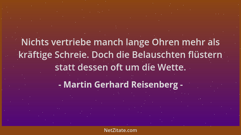 Martin Gerhard Reisenberg - Nichts vertriebe manch lange Ohren mehr als kräftige Schreie. Doch die Belauschten flüstern sta...