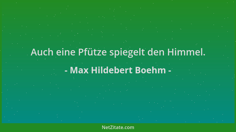 Max Hildebert Boehm - Auch eine Pfütze spiegelt den Himmel....