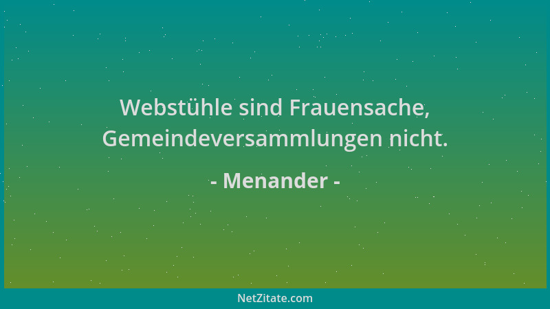 Menander - Webstühle sind Frauensache, Gemeindeversammlungen nicht....