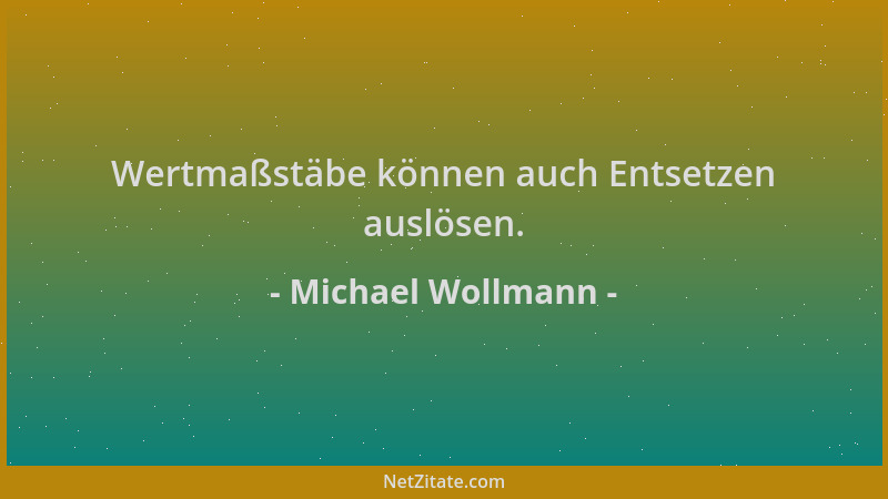 Michael Wollmann - Wertmaßstäbe können auch Entsetzen auslösen....