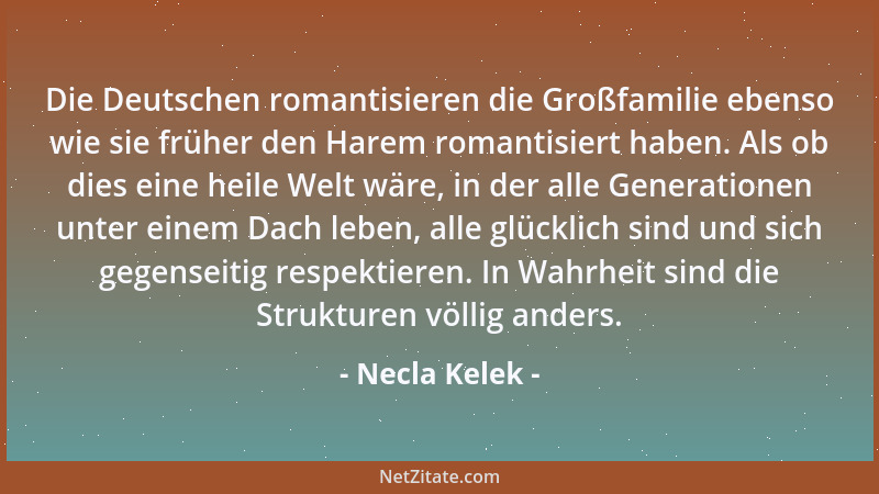 Necla Kelek - Die Deutschen romantisieren die Großfamilie ebenso wie sie früher den Harem romantisiert haben. Als ob dies e...