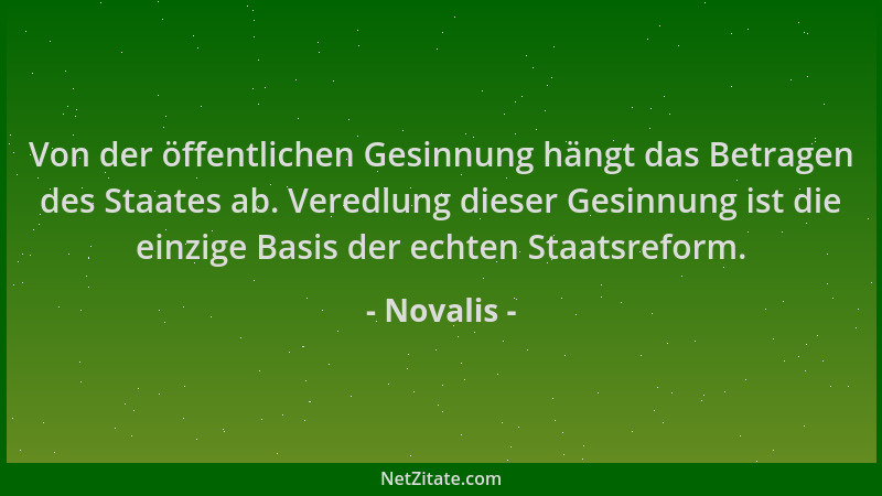 Novalis - Von der öffentlichen Gesinnung hängt das Betragen des Staates ab. Veredlung dieser Gesinnung ist die einzige Basi...