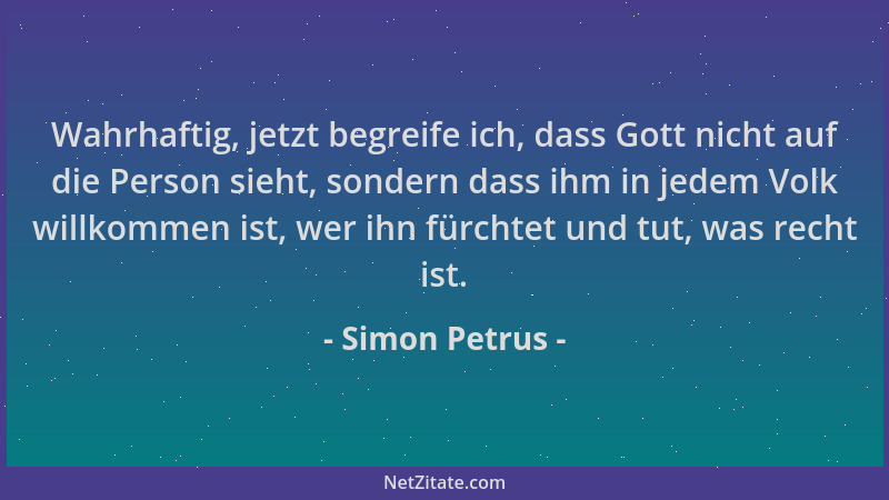 Simon Petrus - Wahrhaftig, jetzt begreife ich, dass Gott nicht auf die Person sieht, sondern dass ihm in jedem Volk willkom...