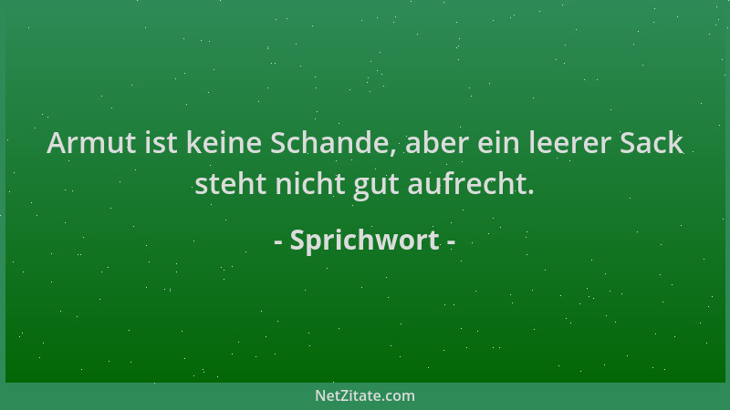 Sprichwort - Armut ist keine Schande, aber ein leerer Sack steht nicht gut aufrecht....