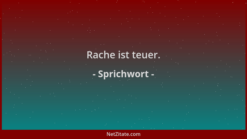Sprichwort - Rache ist teuer....
