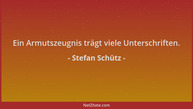 Stefan Schütz - Ein Armutszeugnis trägt viele Unterschriften....