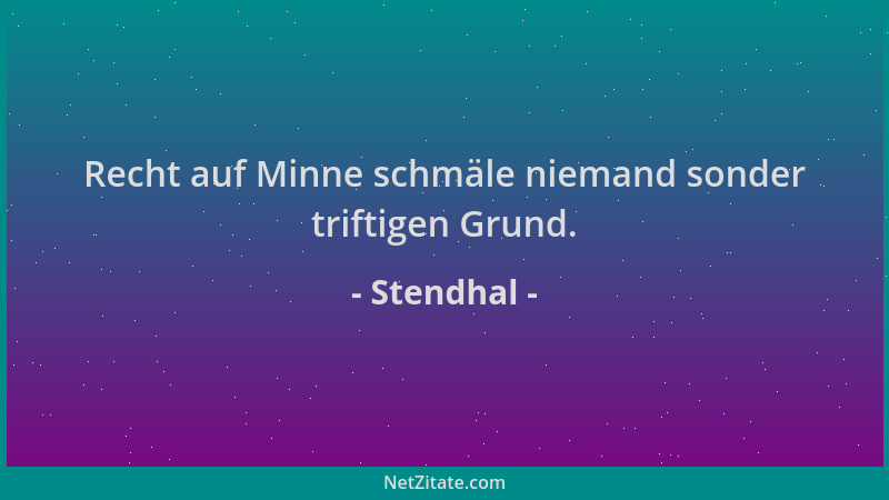 Stendhal - Recht auf Minne schmäle niemand sonder triftigen Grund....