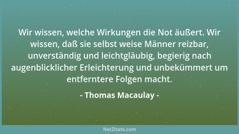 Thomas Macaulay - Gesetze bestehen umsonst für die, welche nicht den Mut und die Mittel haben, sie zu verteidigen....