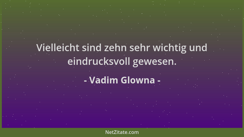Vadim Glowna - Vielleicht sind zehn sehr wichtig und eindrucksvoll gewesen....