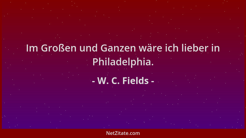 W. C. Fields - Im Großen und Ganzen wäre ich lieber in Philadelphia....