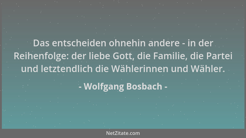 Wolfgang Bosbach - Das entscheiden ohnehin andere - in der Reihenfolge: der liebe Gott, die Familie, die Partei und letzten...