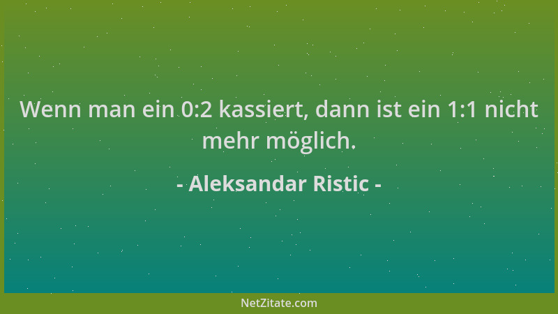 Aleksandar Ristic - Wenn man ein 0:2 kassiert, dann ist ein 1:1 nicht mehr möglich....
