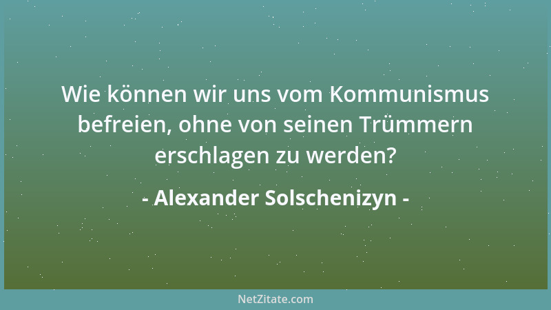 Alexander Solschenizyn - Wie können wir uns vom Kommunismus befreien, ohne von seinen Trümmern erschlagen zu werden?...