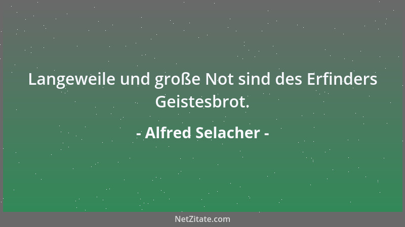 Alfred Selacher - Langeweile und große Not sind des Erfinders Geistesbrot....