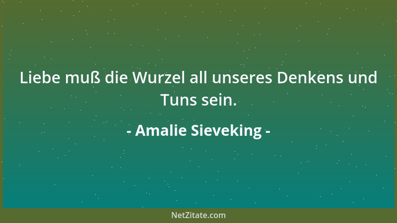 Amalie Sieveking - Liebe muß die Wurzel all unseres Denkens und Tuns sein....