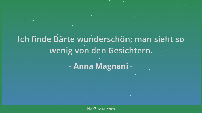 Anna Magnani - Ich finde Bärte wunderschön; man sieht so wenig von den Gesichtern....