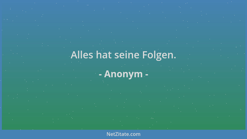 Anonym - Alles hat seine Folgen....