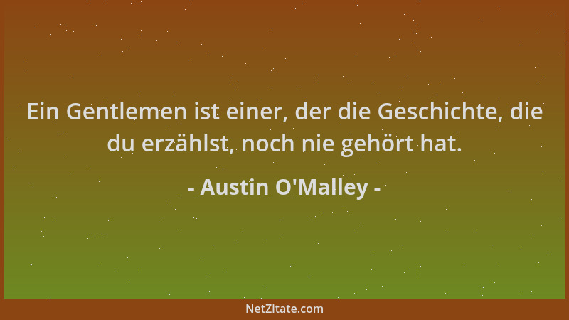 Austin O'Malley - Ein Gentlemen ist einer, der die Geschichte, die du erzählst, noch nie gehört hat....