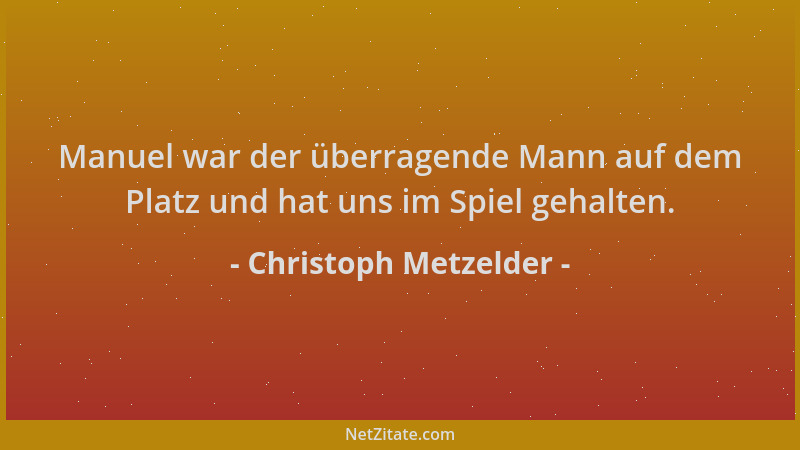 Christoph Metzelder - Manuel war der überragende Mann auf dem Platz und hat uns im Spiel gehalten....