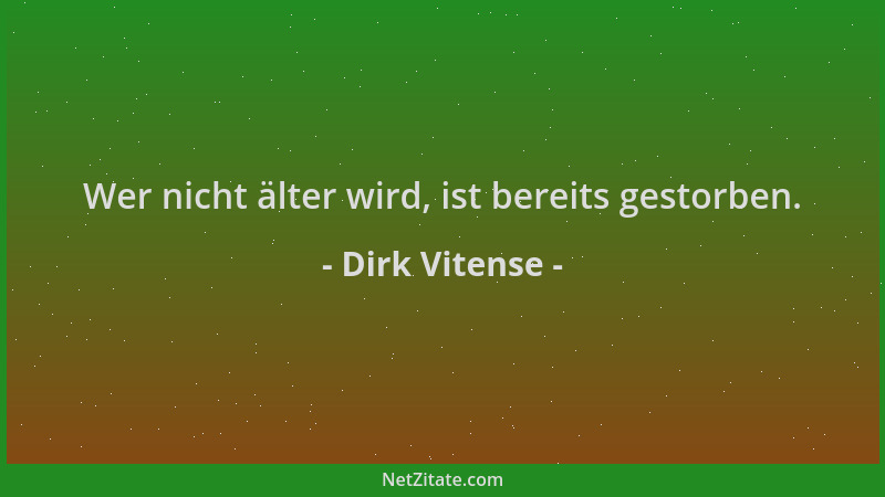 Dirk Vitense - Wer nicht älter wird, ist bereits gestorben....