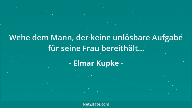 Elmar Kupke - Wehe dem Mann, der keine unlösbare Aufgabe für seine Frau bereithält......