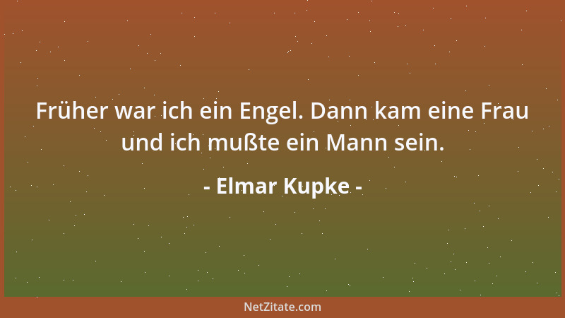 Elmar Kupke - Früher war ich ein Engel. Dann kam eine Frau und ich mußte ein Mann sein....