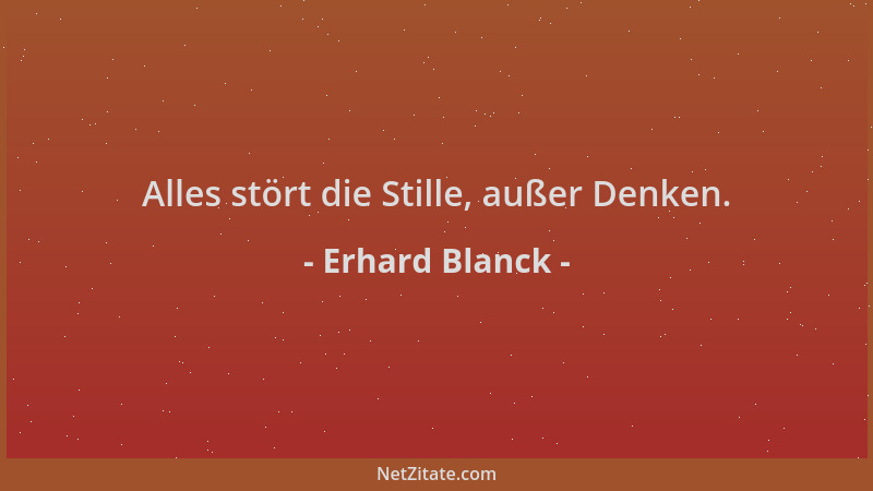 Erhard Blanck - Alles stört die Stille, außer Denken....