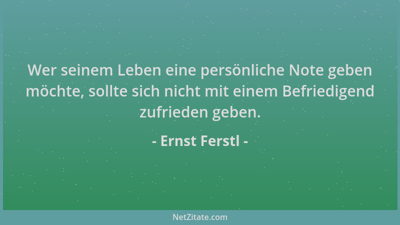 Ernst Ferstl - Wer seinem Leben eine persönliche Note geben möchte, sollte sich nicht mit einem Befriedigend zufrieden gebe...