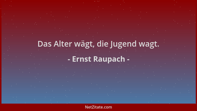 Ernst Raupach - Das Alter wägt, die Jugend wagt....