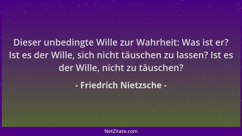 Friedrich Nietzsche - Dieser unbedingte Wille zur Wahrheit: Was ist er? Ist es der Wille, sich nicht täuschen zu lassen? Is...