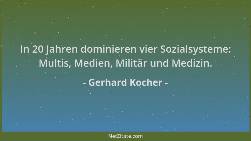 Gerhard Kocher - In 20 Jahren dominieren vier Sozialsysteme: Multis, Medien, Militär und Medizin....