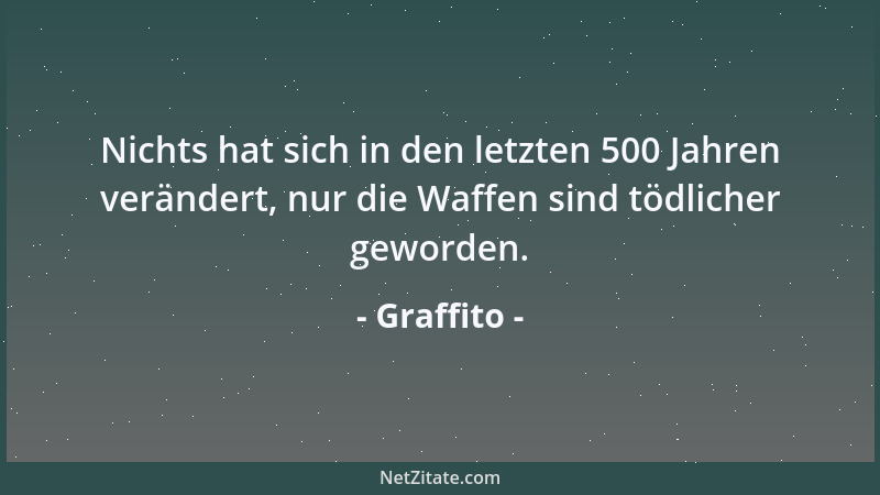 Graffito - Nichts hat sich in den letzten 500 Jahren verändert, nur die Waffen sind tödlicher geworden....