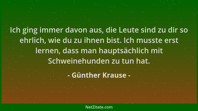 Günther Krause - Ich ging immer davon aus, die Leute sind zu dir so ehrlich, wie du zu ihnen bist. Ich musste erst lernen,...