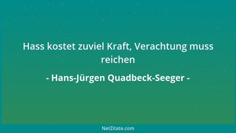 Hans-Jürgen Quadbeck-Seeger - Hass kostet zuviel Kraft, Verachtung muss reichen...