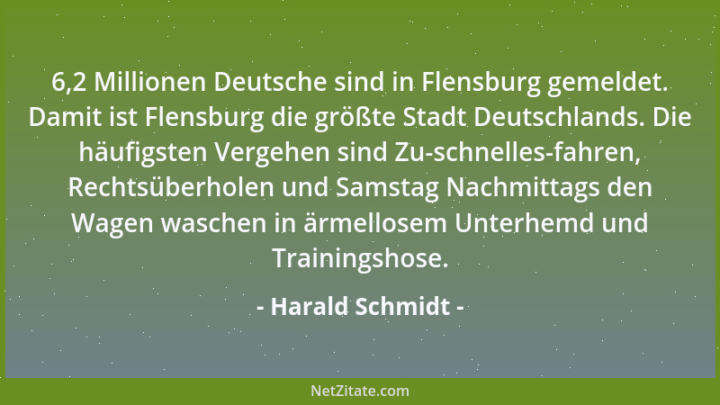 Harald Schmidt - 6,2 Millionen Deutsche sind in Flensburg gemeldet. Damit ist Flensburg die größte Stadt Deutschlands. Die...