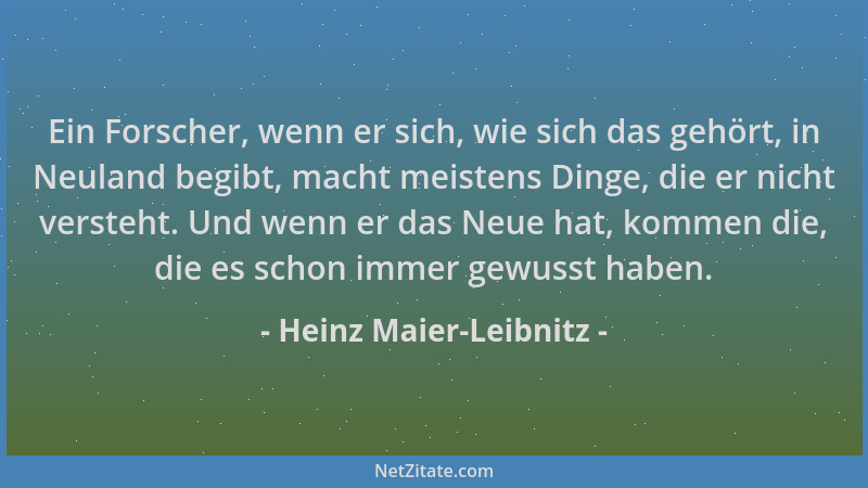 Heinz Maier-Leibnitz - Ein Forscher, wenn er sich, wie sich das gehört, in Neuland begibt, macht meistens Dinge, die er nic...