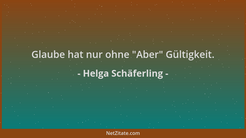 Helga Schäferling - Glaube hat nur ohne  "Aber " Gültigkeit....